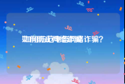 如何防止网络诈骗:如何防范电信网络诈骗？