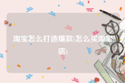 淘宝怎么打造爆款(怎么买淘宝店)