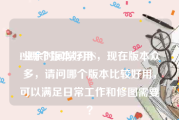 PS哪个版本好用:业余时间学习PS，现在版本众多，请问哪个版本比较好用，可以满足日常工作和修图需要？