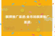 棋牌推广渠道(金币场棋牌推广渠道)
