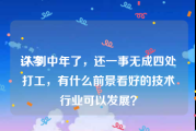 许岑:人到中年了，还一事无成四处打工，有什么前景看好的技术行业可以发展？