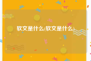 软文是什么(软文是什么)