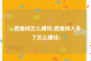 yy直播间怎么赚钱(直播间人多了怎么赚钱)