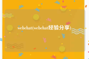 webchat(webchat经验分享)