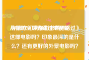 从你的全世界路过短视频
:你喜欢《从你的全世界路过》这部电影吗？印象最深的是什么？还有更好的外景电影吗？