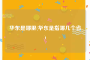 华东是哪里(华东是指哪几个省)