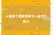 ck是哪个国家的牌子(ck是什么牌子)