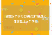 键盘26个字母口诀(怎样快速记住键盘上26个字母)