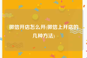 微信开店怎么开(微信上开店的几种方法)