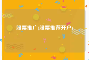股票推广(股票推荐开户)