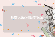 店群玩法(1688店群玩法)