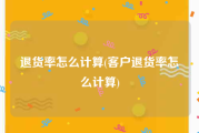 退货率怎么计算(客户退货率怎么计算)