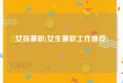 女孩兼职(女生兼职工作推荐)