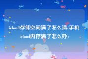 icloud存储空间满了怎么清(手机icloud内存满了怎么办)