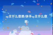 up主什么意思(快手up主什么意思)