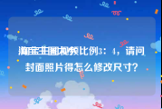 淘宝主图大小:淘宝主图视频比例3：4，请问封面照片得怎么修改尺寸？