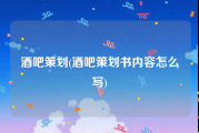 酒吧策划(酒吧策划书内容怎么写)