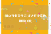饭店开业宣传语(饭店开业宣传语顺口溜)