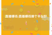 直播赚钱(直播赚钱哪个平台好)