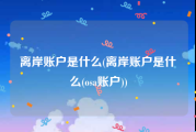 离岸账户是什么(离岸账户是什么(osa账户))