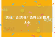 美容广告(美容广告牌设计图片大全)