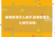 股票配债怎么操作(股票配债怎么操作流程)