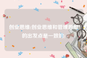 创业思维(创业思维和管理思维的出发点是一致的)