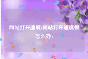 网站打开速度(网站打开速度慢怎么办)