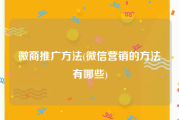 微商推广方法(微信营销的方法有哪些)
