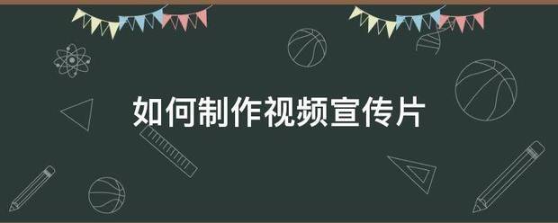 宣传视频制作的
:如何制作视频宣传片  第1张