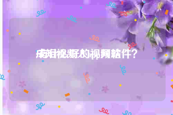 成短视频人app网站
:有什么好的视频软件？