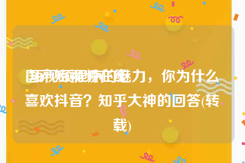 国产短视频在线
:短视频程序的魅力，你为什么喜欢抖音？知乎大神的回答(转载)