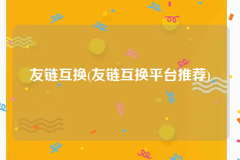 友链互换(友链互换平台推荐)