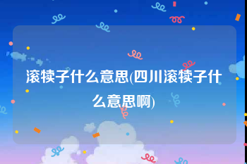 滚犊子什么意思(四川滚犊子什么意思啊)