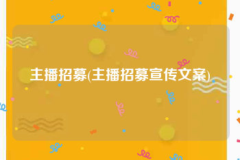 主播招募(主播招募宣传文案)