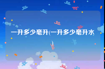 一升多少毫升(一升多少毫升水)