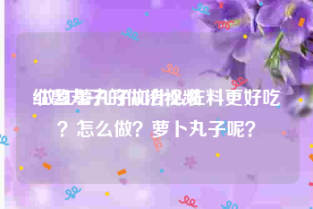 红薯丸子的做法视频
:做红薯丸子加什么佐料更好吃？怎么做？萝卜丸子呢？