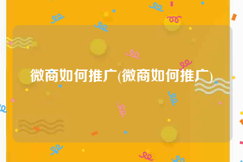 微商如何推广(微商如何推广)