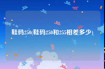 鞋码250(鞋码250和255相差多少)