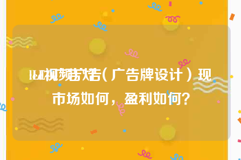 led视频广告
:LED广告灯（广告牌设计）现市场如何，盈利如何？