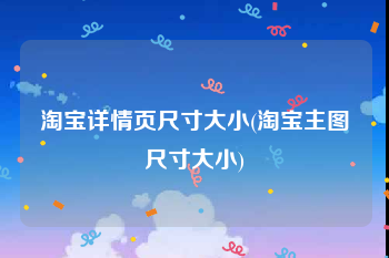 淘宝详情页尺寸大小(淘宝主图尺寸大小)
