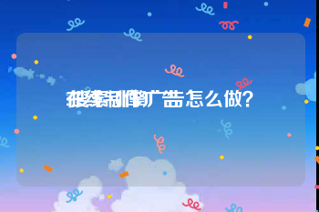 在线制作广告
:搜索引擎广告怎么做？