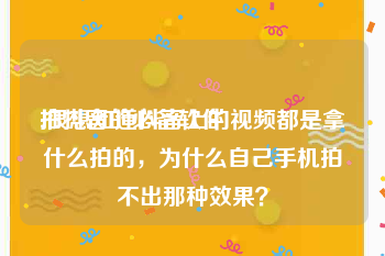 拍抖音的必备软件:很想知道抖音上的视频都是拿什么拍的，为什么自己手机拍不出那种效果？