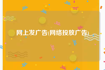 网上发广告(网络投放广告)