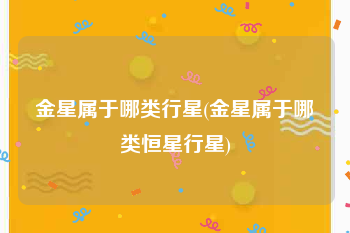 金星属于哪类行星(金星属于哪类恒星行星)