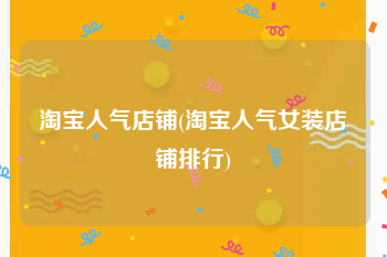 淘宝人气店铺(淘宝人气女装店铺排行)