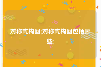 对称式构图(对称式构图包括哪些)