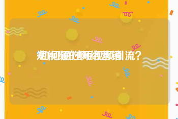 短视频的网络营销
:如何通过短视频引流？