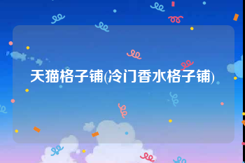 天猫格子铺(冷门香水格子铺)