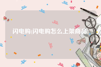 闪电购(闪电购怎么上架商品)